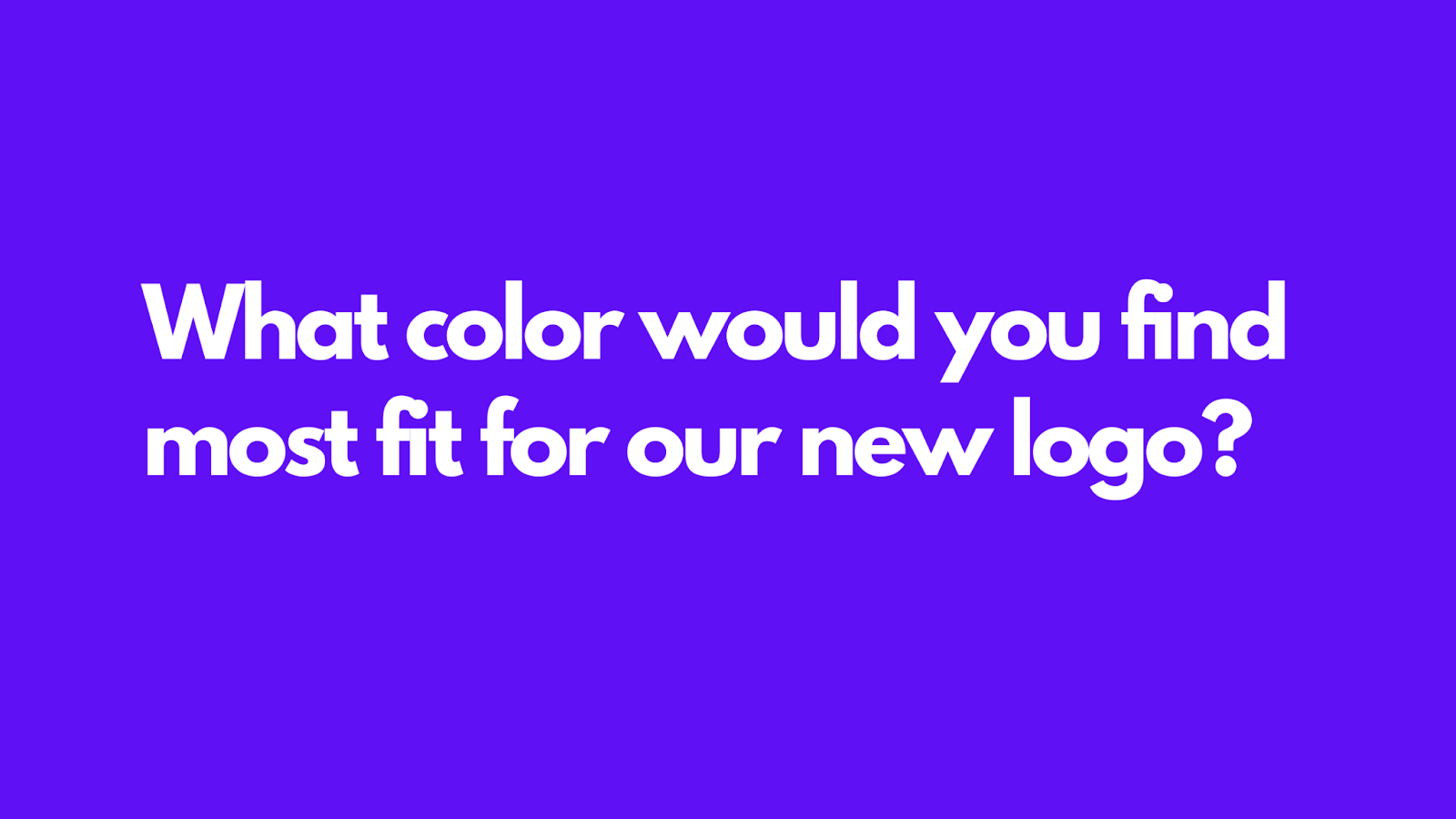 A non-leading survey question: What color would you find most fit for our new logo?